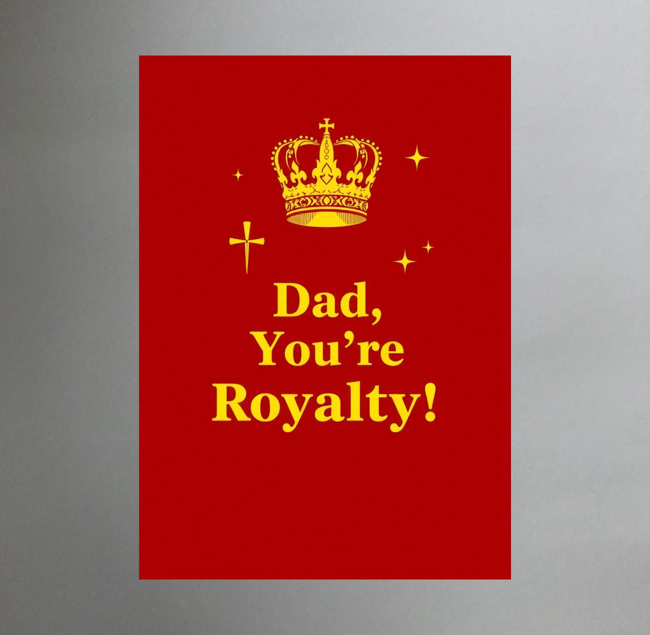 Dad your royalty