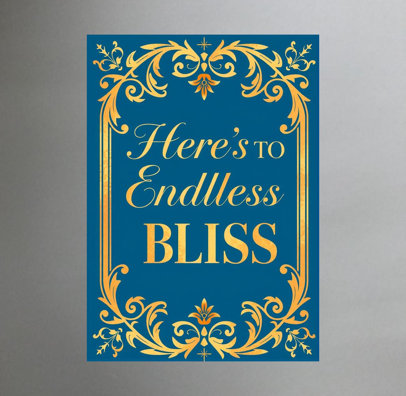 Heres to enless bliss