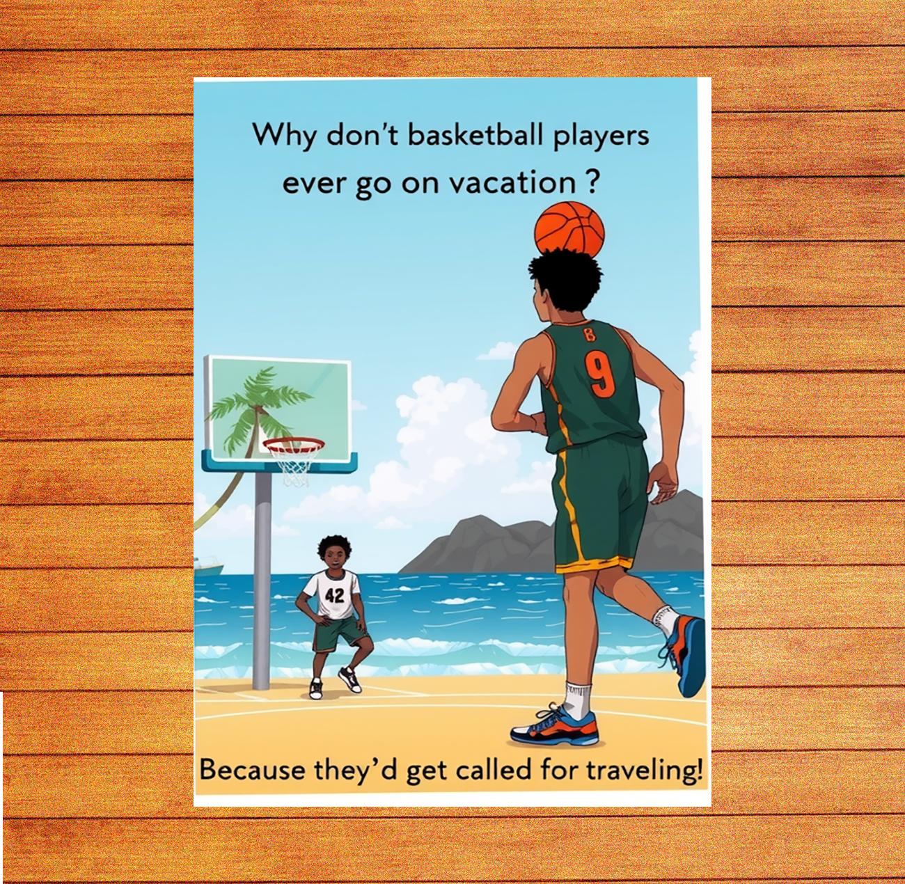 Why dont basketball players ever go on vacation Because theyd get called for traveling