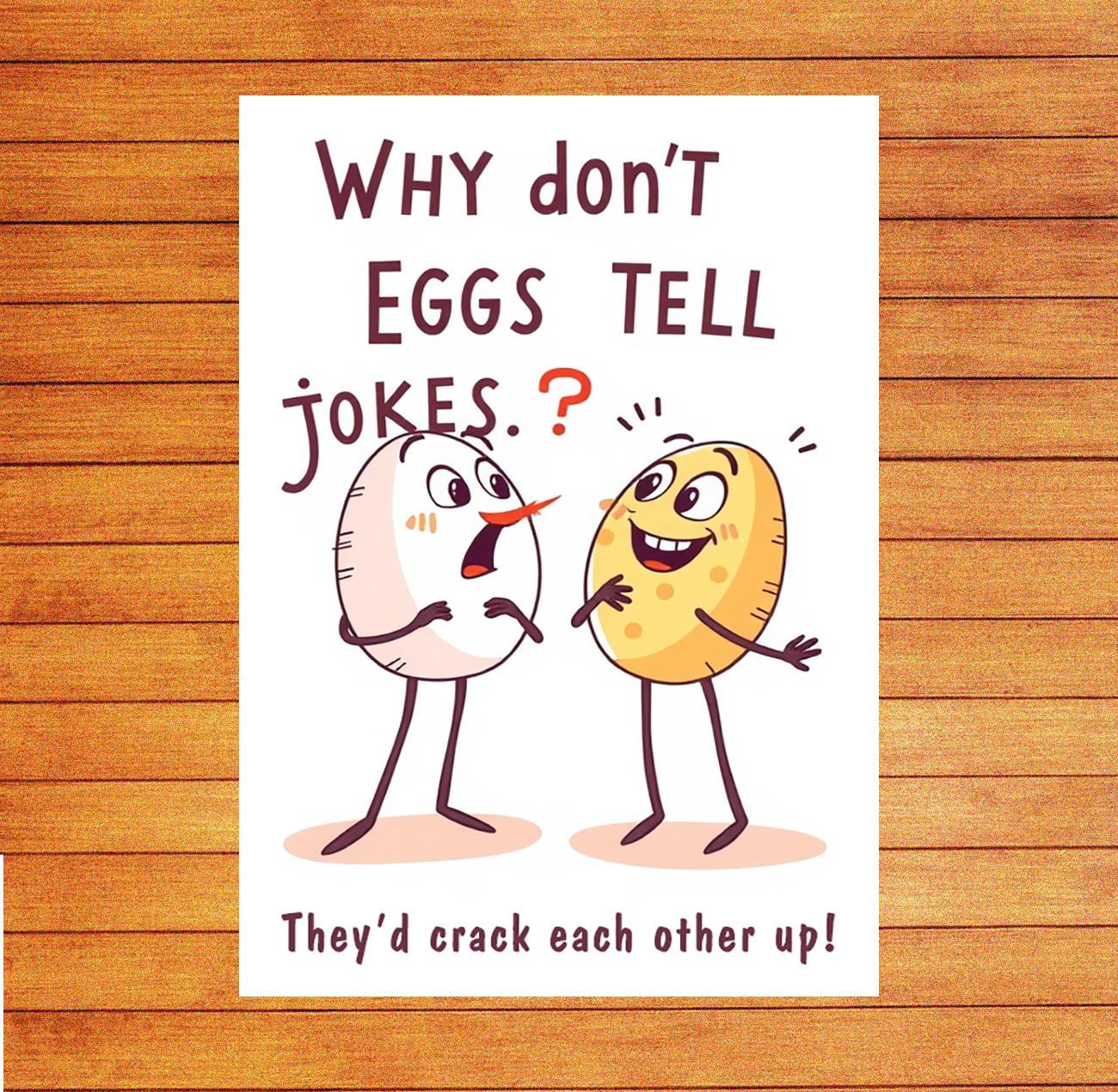 Why dont eggs tell jokes Theyd crack each other up