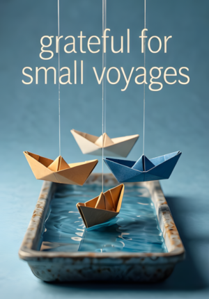 So Greatful For Small Voyages