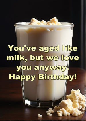 Youve Aged Like Milk But We Love You Anyway