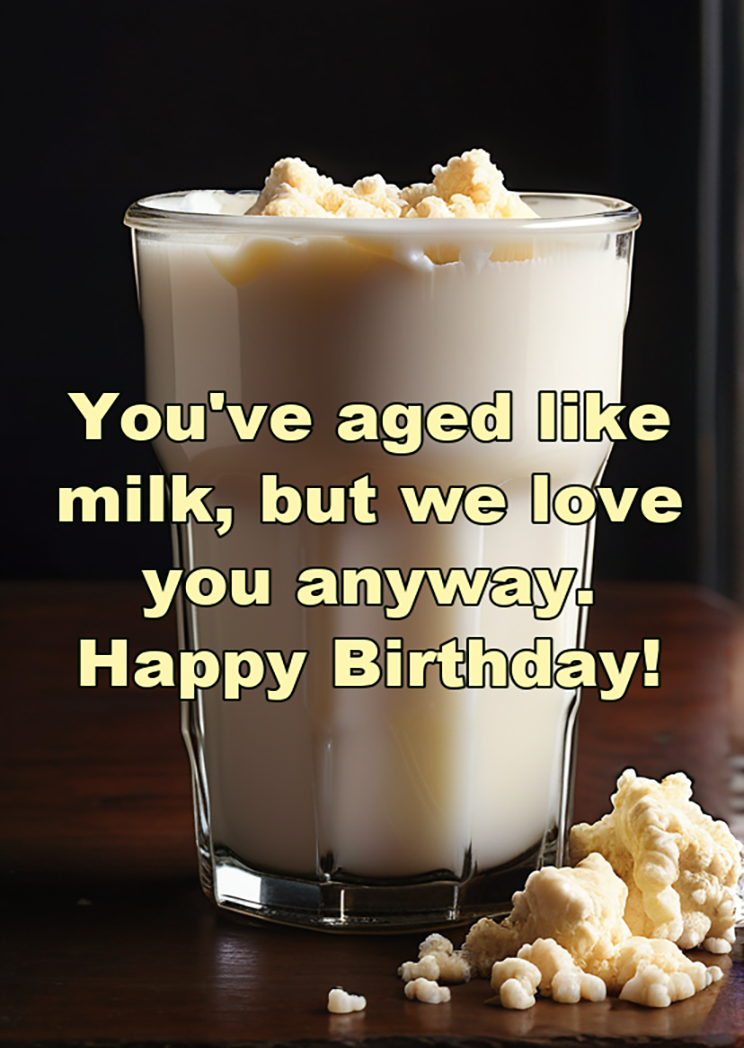 Youve Aged Like Milk But We Love You Anyway