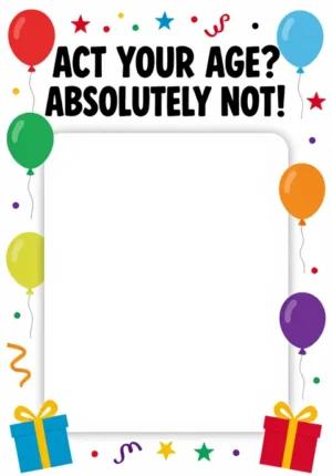 Act Your Age? Absolutely Not!