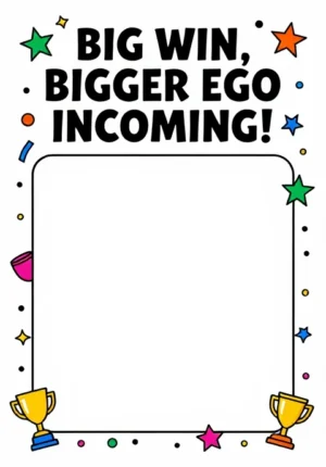 Big Win, Bigger Ego Incoming!