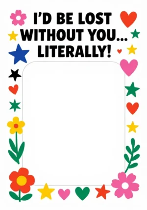 I'd Be Lost Without You... Literally!