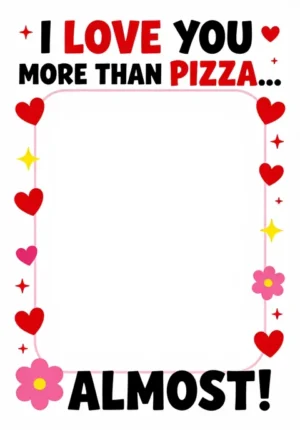 I Love You More Than Pizza... Almost!